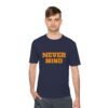 high quality never mind tee — premium moisture wicking unisex shirt