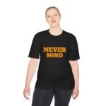 high quality never mind tee — premium moisture wicking unisex shirt high quality never mind tee — premium moisture wicking unisex shirt