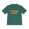 high quality never mind tee — premium moisture wicking unisex shirt
