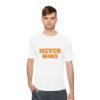 high quality never mind tee — premium moisture wicking unisex shirt