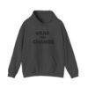 high premium quality wear the change hoodie — inspirational graphic pullover for activists & eco advocates