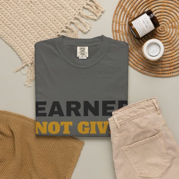 13241029481861909466_2048.jpeg Earned Not Given Garment-Dyed T-Shirt — Premium Luxury Tee