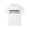 13803287333651570346_2048.jpeg Earned Not Given Garment-Dyed T-Shirt — Premium Luxury Tee