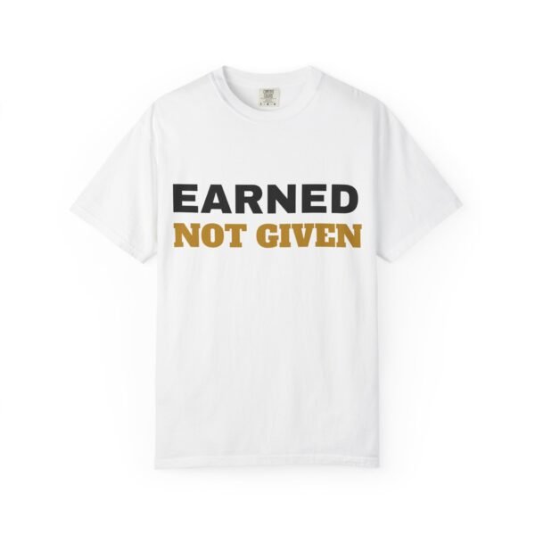 13803287333651570346_2048.jpeg Earned Not Given Garment-Dyed T-Shirt — Premium Luxury Tee
