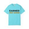 13834586910235446000_2048.jpeg Earned Not Given Garment-Dyed T-Shirt — Premium Luxury Tee