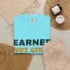 14082891421916950380_2048.jpeg Earned Not Given Garment-Dyed T-Shirt — Premium Luxury Tee