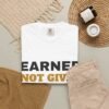18004649897761408517_2048.jpeg Earned Not Given Garment-Dyed T-Shirt — Premium Luxury Tee