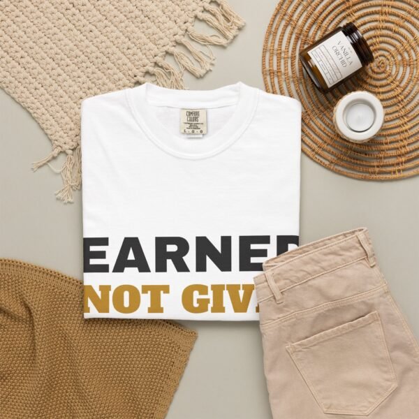 18004649897761408517_2048.jpeg Earned Not Given Garment-Dyed T-Shirt — Premium Luxury Tee