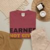 18261382645632020909_2048.jpeg Earned Not Given Garment-Dyed T-Shirt — Premium Luxury Tee