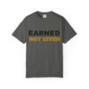 2282261671140713296_2048.jpeg Earned Not Given Garment-Dyed T-Shirt — Premium Luxury Tee