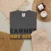 244500692783471685_2048.jpeg Earned Not Given Garment-Dyed T-Shirt — Premium Luxury Tee