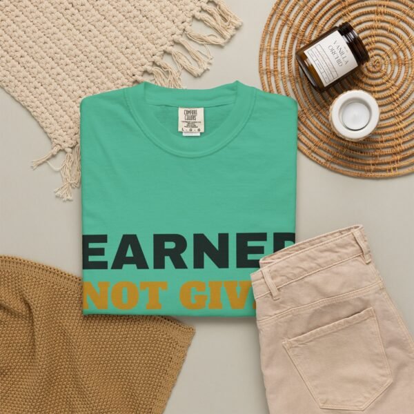 4255667109439985810_2048.jpeg Earned Not Given Garment-Dyed T-Shirt — Premium Luxury Tee