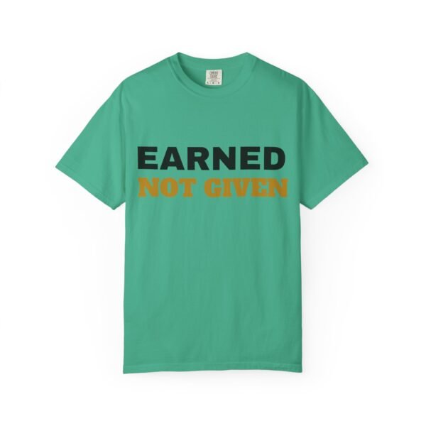 491447449234102674_2048.jpeg Earned Not Given Garment-Dyed T-Shirt — Premium Luxury Tee