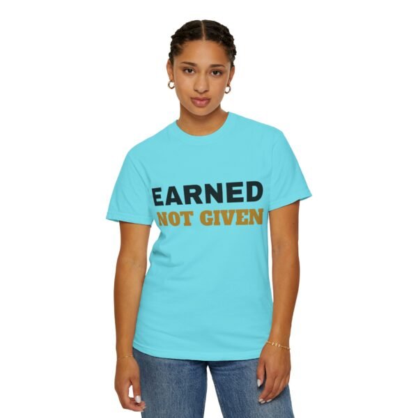 516378343543248270_2048.jpeg Earned Not Given Garment-Dyed T-Shirt — Premium Luxury Tee