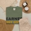 5357669388120142525_2048.jpeg Earned Not Given Garment-Dyed T-Shirt — Premium Luxury Tee