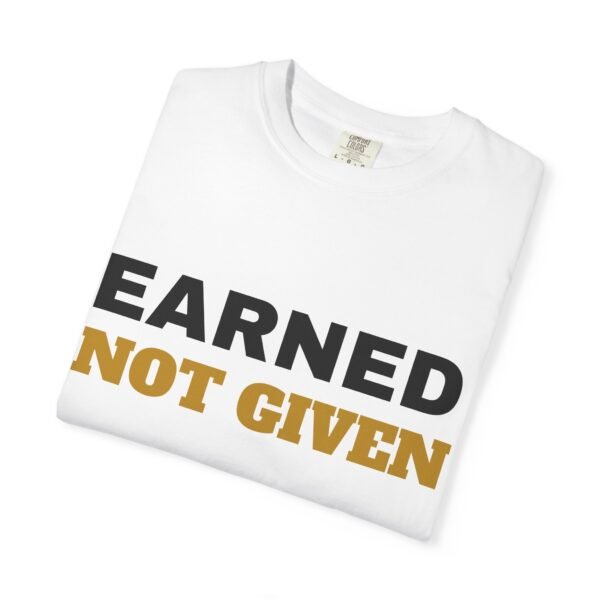 5619202325588962998_2048.jpeg Earned Not Given Garment-Dyed T-Shirt — Premium Luxury Tee