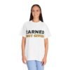 6081216757812901056_2048.jpeg Earned Not Given Garment-Dyed T-Shirt — Premium Luxury Tee