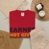 7213621199023646630_2048.jpeg Earned Not Given Garment-Dyed T-Shirt — Premium Luxury Tee