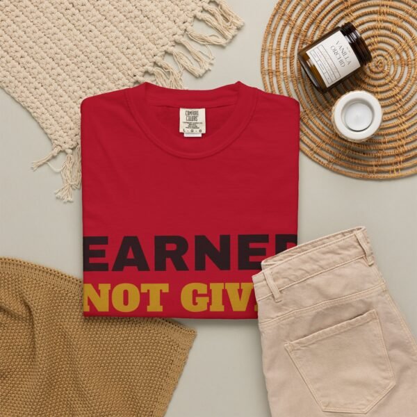 7213621199023646630_2048.jpeg Earned Not Given Garment-Dyed T-Shirt — Premium Luxury Tee