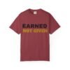 9899814660513294879_2048.jpeg Earned Not Given Garment-Dyed T-Shirt — Premium Luxury Tee